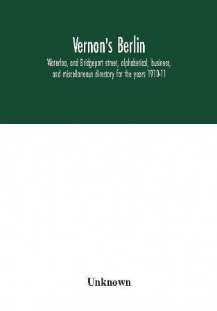 Vernon's Berlin Waterloo and Bridgeport street alphabetical business and miscellaneous directory for the years 1910-11
