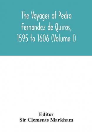 The voyages of Pedro Fernandez de Quiros 1595 to 1606 (Volume I)