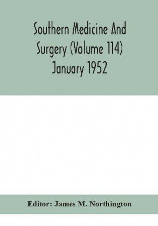 Southern medicine and surgery (Volume 114) January 1952