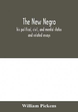 The new Negro: his political civil and mental status ; and related essays