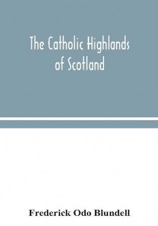 The Catholic Highlands of Scotland; The Western Highlands and Islands