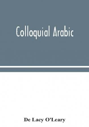 Colloquial Arabic; with notes on the vernacular speech of Egypt Syria and Mesopotamia and an appendix on the local characteristics of Algerian dialect