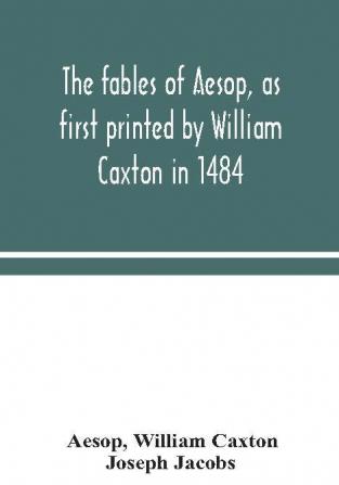 The fables of Aesop as first printed by William Caxton in 1484 with those of Avian Alfonso and Poggio now again edited and induced by Joseph Jacobs; 1 History of the Aesopic Fable