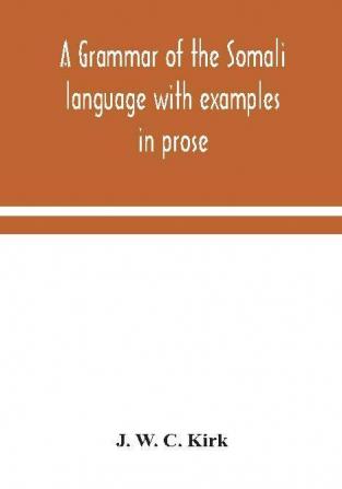 A grammar of the Somali language with examples in prose and verse and an account of the Yibir and Midgan dialects