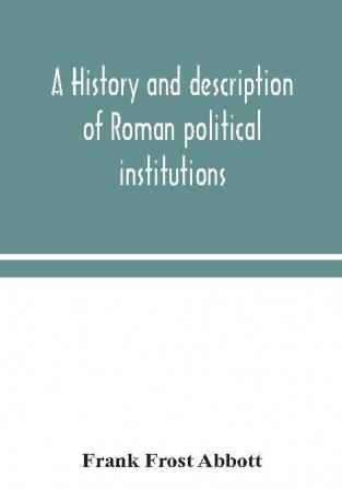 A history and description of Roman political institutions