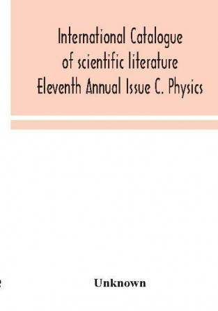 International catalogue of scientific literature Eleventh Annual Issue C. Physics