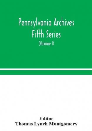 Pennsylvania archives Fifth Series (Volume I)