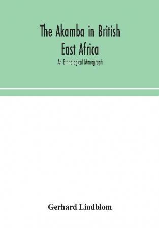 The Akamba in British East Africa; an ethnological monograph