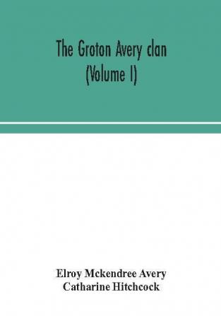 The Groton Avery clan (Volume I)