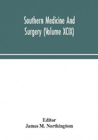 Southern medicine and surgery (Volume XCIX)