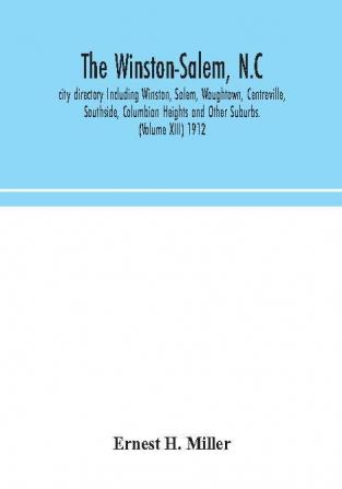 The Winston-Salem N.C. city directory Including Winston Salem Waughtown Centreville Southside Columbian Heights and Other Suburbs. (Volume XIII) 1912