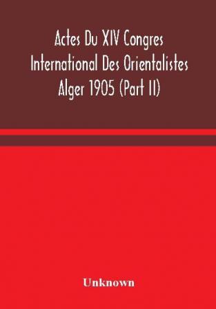 Actes Du XIV Congres International Des Orientalistes Alger 1905 (Part II)