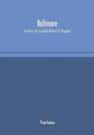 Baltimore; its history and its people (Volume III) Biography