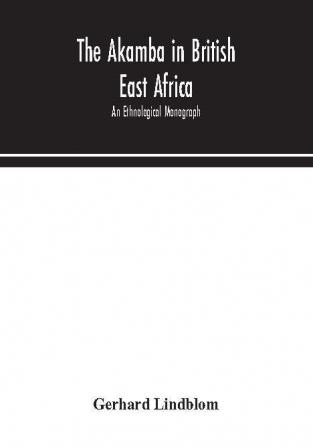 The Akamba in British East Africa; an ethnological monograph