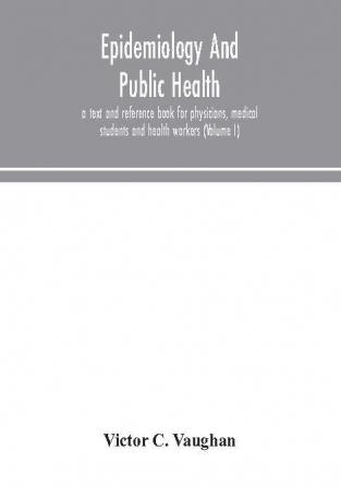 Epidemiology and public health; a text and reference book for physicians medical students and health workers (Volume I)