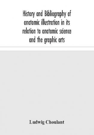 History and bibliography of anatomic illustration in its relation to anatomic science and the graphic arts