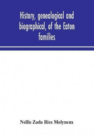 History genealogical and biographical of the Eaton families