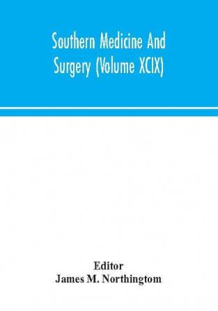 Southern medicine and surgery (Volume XCIX)