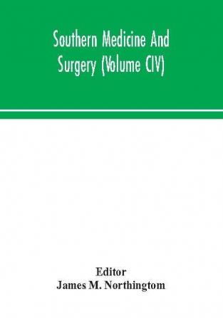 Southern medicine and surgery (Volume CIV)