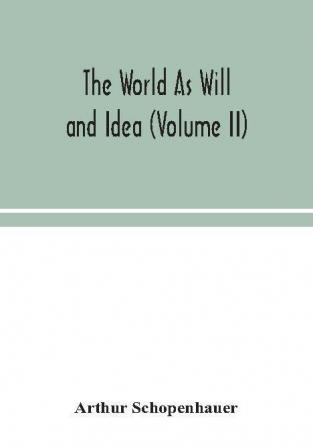 The World As Will and Idea (Volume II)