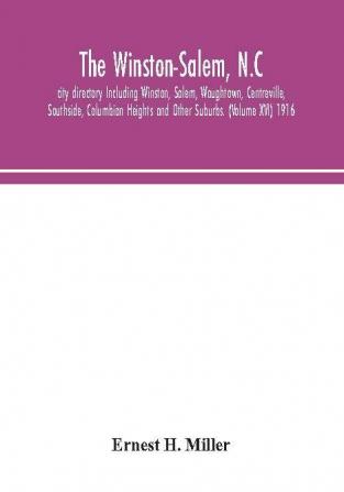 The Winston-Salem N.C. city directory Including Winston Salem Waughtown Centreville Southside Columbian Heights and Other Suburbs. (Volume XVI) 1916