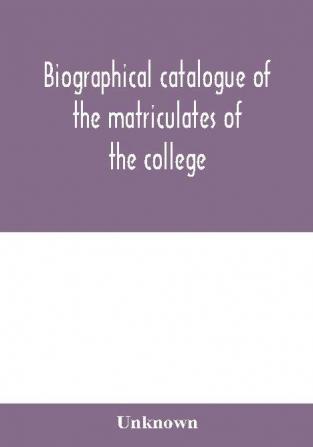 Biographical catalogue of the matriculates of the college together with lists of the members of the college faculty and the trustees officers and recipients of honorary degrees 1749-1893