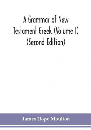 A grammar of New Testament Greek (Volume I) (Second Edition)