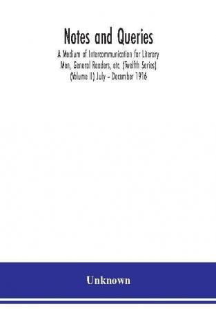 Notes and queries; A Medium of Intercommunication for Literary Men General Readers etc. (Twelfth Series) (Volume II) July – December 1916