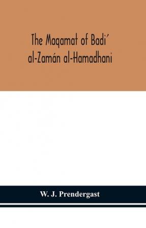 The Maqamat of Badi' al-Zamán al-Hamadhani Translated from the Arabic with an introduction and notes historical and grammatical