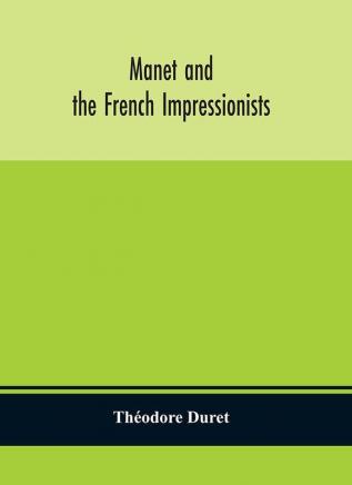 Manet and the French impressionists: Pissarro Claude Monet Sisley Renoir Berthe Moriset Cézanne Guillaumin