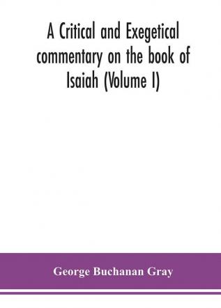 A critical and exegetical commentary on the book of Isaiah (Volume I)