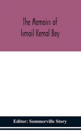 The memoirs of Ismail Kemal Bey