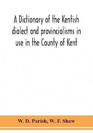 A dictionary of the Kentish dialect and provincialisms in use in the County of Kent