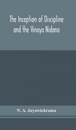 The Inception of Discipline and the Vinaya Nidana; Being a Translation and Edition of the Bahiranidana of Buddhaghosa's Samantapasadika the Vinaya Commentary