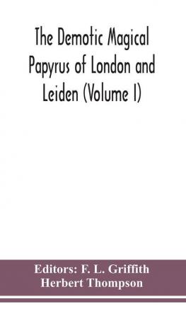 The Demotic Magical Papyrus of London and Leiden (Volume I)