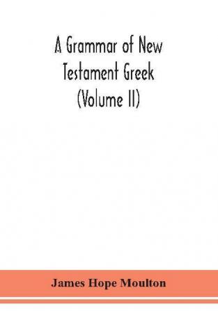 A grammar of New Testament Greek (Volume II)