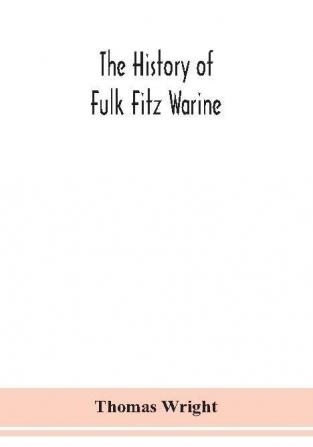 The history of Fulk Fitz Warine an outlawed baron in the reign of King John. Ed. from a manuscript preserved in the British museum