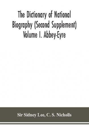 The dictionary of national biography (Second Supplement) Volume I. Abbey-Eyre