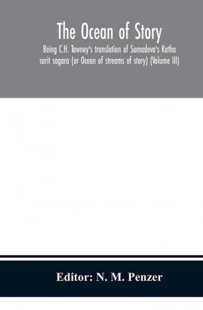 The ocean of story being C.H. Tawney's translation of Somadeva's Katha sarit sagara (or Ocean of streams of story) (Volume III)