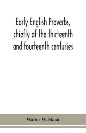 Early English proverbs chiefly of the thirteenth and fourteenth centuries