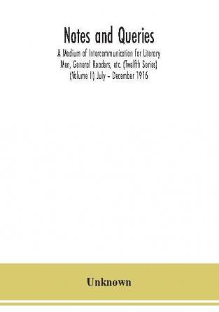 Notes and queries; A Medium of Intercommunication for Literary Men General Readers etc. (Twelfth Series) (Volume II) July – December 1916