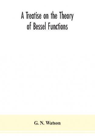 A treatise on the theory of Bessel functions