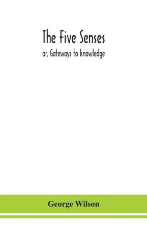 The five senses; or Gateways to knowledge