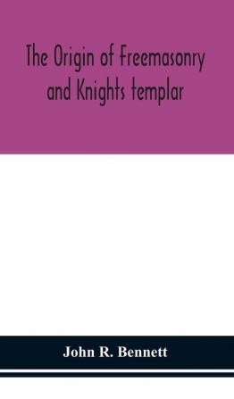 The origin of Freemasonry and Knights templar