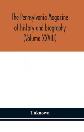 The Pennsylvania magazine of history and biography (Volume XXVIII)