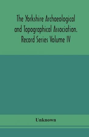 The Yorkshire Archaeological and Topographical Association. Record Series Volume IV. Wills in the York Registry from 1636 to 1652