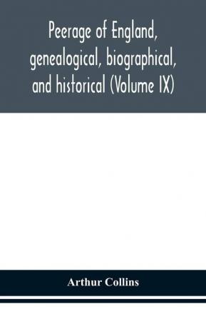 Peerage of England genealogical biographical and historical (Volume IX)