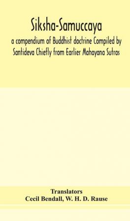 Siksha-Samuccaya a compendium of Buddhist doctrine Compiled by Santideva Chiefly from Earlier Mahayana Sutras