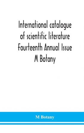 International catalogue of scientific literature Fourteenth Annual Issue M Botany