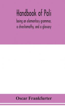 Handbook of Pali being an elementary grammar a chrestomathy and a glossary